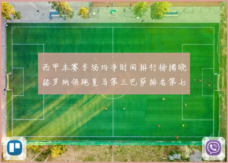 西甲本赛季场均净时间排行榜揭晓赫罗纳领跑皇马第三巴萨排名第七