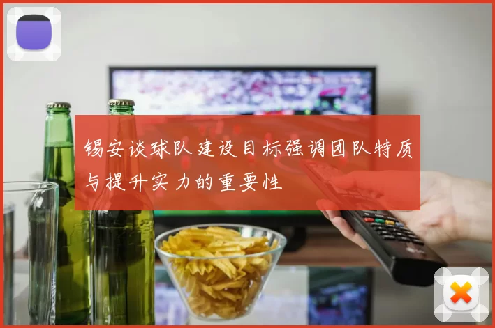 锡安谈球队建设目标强调团队特质与提升实力的重要性