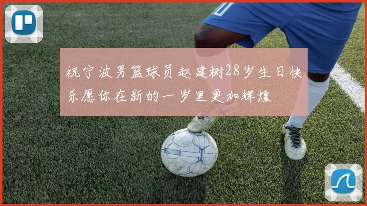 祝宁波男篮球员赵建树28岁生日快乐愿你在新的一岁里更加辉煌